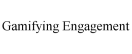 GAMIFYING ENGAGEMENT trademark