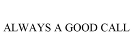 ALWAYS A GOOD CALL trademark
