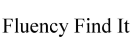 FLUENCY FIND IT trademark