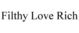 FILTHY LOVE RICH trademark