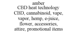AMBER CBD HEAT TECHNOLOGY CBD, CANNABINOID, VAPE, VAPOR, HEMP, E-JUICE, FLOWER, ACCESSORIES, ATTIRE, PROMOTIONAL ITEMS trademark