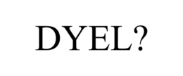 DYEL? trademark