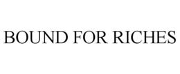 BOUND FOR RICHES trademark
