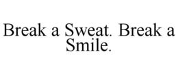 BREAK A SWEAT. BREAK A SMILE. trademark