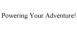 POWERING YOUR ADVENTURE! trademark