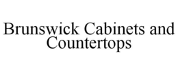 BRUNSWICK CABINETS AND COUNTERTOPS trademark
