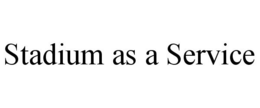 STADIUM AS A SERVICE trademark