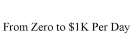 FROM ZERO TO $1K PER DAY trademark