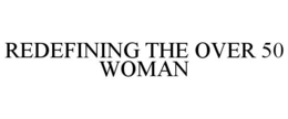 REDEFINING THE OVER 50 WOMAN trademark