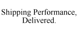 SHIPPING PERFORMANCE, DELIVERED. trademark