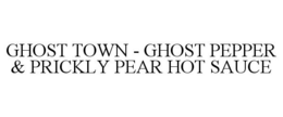 GHOST TOWN - GHOST PEPPER & PRICKLY PEAR HOT SAUCE trademark