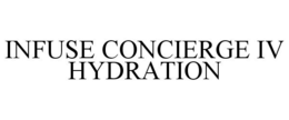 INFUSE CONCIERGE IV HYDRATION trademark