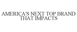 AMERICA'S NEXT TOP BRAND THAT IMPACTS trademark