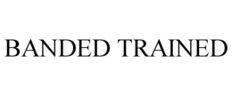 BANDED TRAINED trademark