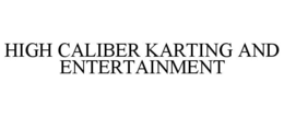 HIGH CALIBER KARTING AND ENTERTAINMENT trademark