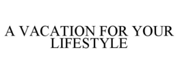 A VACATION FOR YOUR LIFESTYLE trademark