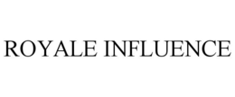 ROYALE INFLUENCE trademark