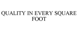 QUALITY IN EVERY SQUARE FOOT trademark