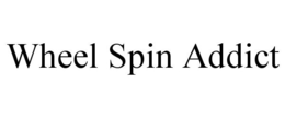 WHEEL SPIN ADDICT trademark