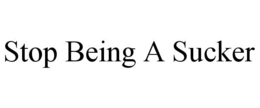 STOP BEING A SUCKER trademark