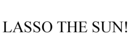 LASSO THE SUN! trademark