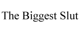 THE BIGGEST SLUT trademark