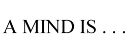 A MIND IS . . . trademark