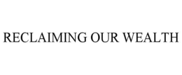 RECLAIMING OUR WEALTH trademark
