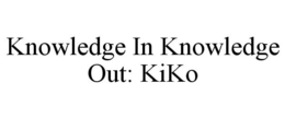 KNOWLEDGE IN KNOWLEDGE OUT: KIKO trademark