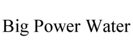 BIG POWER WATER trademark