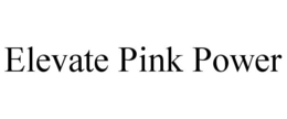 ELEVATE PINK POWER trademark