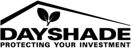 DAYSHADE PROTECTING YOUR INVESTMENT trademark
