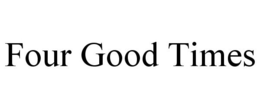 FOUR GOOD TIMES trademark