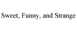 SWEET, FUNNY, AND STRANGE trademark