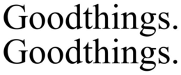 GOODTHINGS. GOODTHINGS. trademark