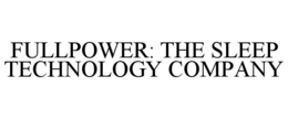 FULLPOWER: THE SLEEP TECHNOLOGY COMPANY trademark