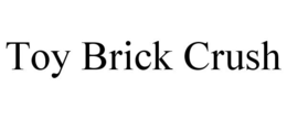 TOY BRICK CRUSH trademark