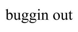 BUGGIN OUT trademark