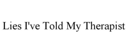 LIES I'VE TOLD MY THERAPIST trademark
