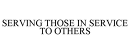 SERVING THOSE IN SERVICE TO OTHERS trademark
