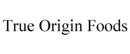 TRUE ORIGIN FOODS trademark