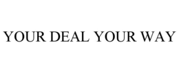 YOUR DEAL YOUR WAY trademark