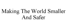 MAKING THE WORLD SMALLER AND SAFER trademark