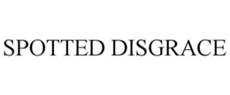 SPOTTED DISGRACE trademark