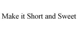 MAKE IT SHORT AND SWEET trademark