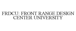 FRDCU: FRONT RANGE DESIGN CENTER UNIVERSITY trademark