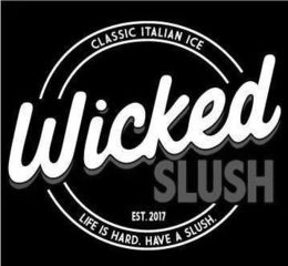 WICKED SLUSH EST. 2017 CLASSIC ITALIAN ICE LIFE IS HARD. HAVE A SLUSH. trademark