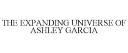 THE EXPANDING UNIVERSE OF ASHLEY GARCIA trademark