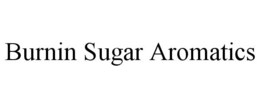 BURNIN SUGAR AROMATICS trademark