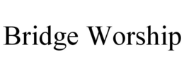BRIDGE WORSHIP trademark